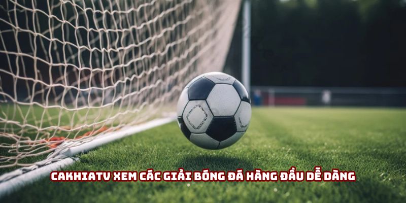 Cakhiatv xem các giải bóng đá hàng đầu dễ dàng Cakhiatv xem các giải bóng đá hàng đầu dễ dàng